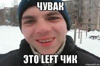 чувак это left чик