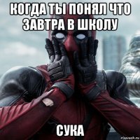 когда ты понял что завтра в школу сука