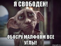 я свободен! обосру малфоям все углы!