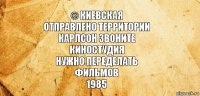 © Киевская
Отправлено Территории
Карлсон Звоните
Киностудия
Нужно Переделать
Фильмов
1985