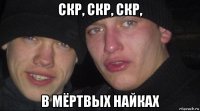 скр, скр, скр, в мёртвых найках