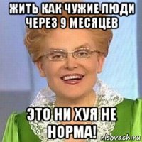 жить как чужие люди через 9 месяцев это ни хуя не норма!