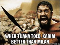  when tijana told, karim better than milan