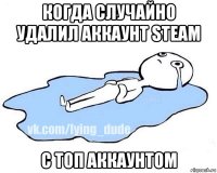 когда случайно удалил аккаунт steam с топ аккаунтом