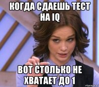 когда сдаешь тест на iq вот столько не хватает до 1