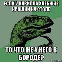 если у кирилла хлебные крошки на столе то что же у него в бороде?