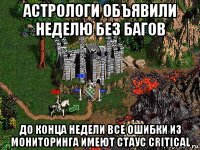 астрологи объявили неделю без багов до конца недели все ошибки из мониторинга имеют стаус critical