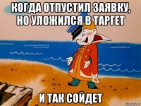 когда отпустил заявку, но уложился в таргет и так сойдет