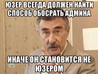 юзер всегда должен найти способ обосрать админа иначе он становится не юзером