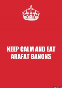 KEEP CALM AND EAT ARAFAT BANONS