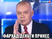  фархад деньги принес