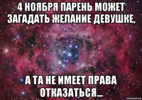 4 ноября парень может загадать желание девушке, а та не имеет права отказаться...