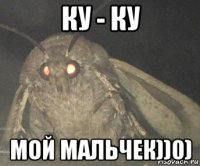 ку - ку мой мальчек))0)