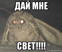 дай мне свет!!!!