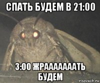 спать будем в 21:00 3:00 жрааааааать будем