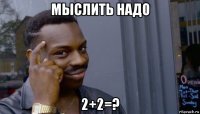 мыслить надо 2+2=?