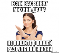 если вас зовут михина даша не пишите о вашей разгульной жизни