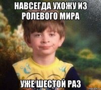 навсегда ухожу из ролевого мира уже шестой раз