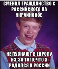 сменил гражданство с российского на украинское не пускают в европу из-за того, что я родился в россии