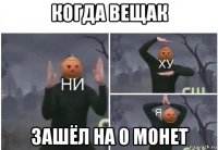 когда вещак зашёл на 0 монет