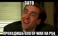 зато проходишь god of war на ps4