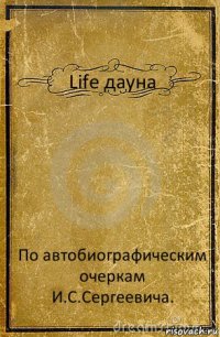 Life дауна По автобиографическим очеркам И.С.Сергеевича.