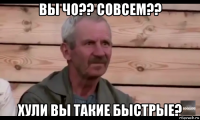 вы чо?? совсем?? хули вы такие быстрые?