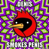 denis smokes penis