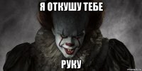 я откушу тебе руку