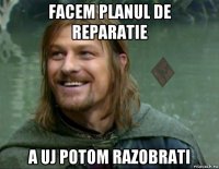 facem planul de reparatie a uj potom razobrati