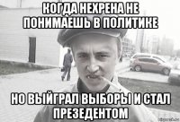 когда нехрена не понимаешь в политике но выйграл выборы и стал презедентом