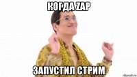 когда zap запустил стрим