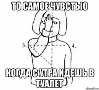 то самое чувстыо когда с утра идешь в туалет