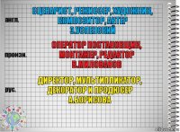 сценарист, режиссер, художник,
композитор, актер
э.успенский оператор постановщик,
монтажер, редактор
в.милованов директор, мультипликатор,
декоратор и продюсер
а.борисова