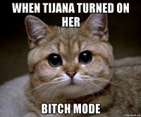 when tijana turned on her bitch mode