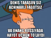 denis tarasov siz achinarli fagotsiz va onang rossiyada hayot uchun to'laydi