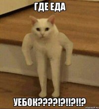 где еда уебок????!?!!?!!?