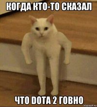 когда кто-то сказал что dota 2 говно