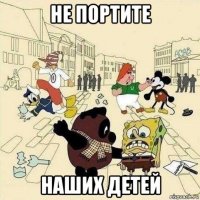 не портите наших детей