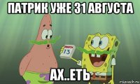 патрик уже 31 августа ах..еть