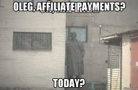 oleg, affiliate payments? today?