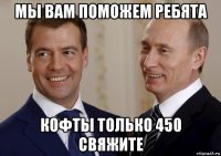 мы вам поможем ребята кофты только 450 свяжите