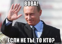 вова! если не ты, то кто?