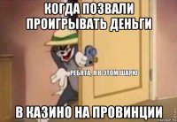 когда позвали проигрывать деньги в казино на провинции