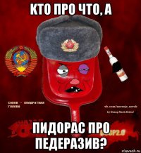 kто про что, а пид0рас пр0 педеразив?