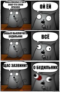 аааа.спасибо я так и знал что спою красиво ой ёй забыл выключить будильник всё щас зазвинит о будильник