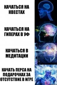 Качаться на квестах Качаться на гиперах в УФ Качаться в медитации Качать перса на подарочках за отсутствие в игре