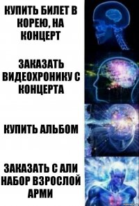 Купить билет в Корею, на концерт Заказать видеохронику с концерта Купить альбом ЗАКАЗАТЬ С АЛИ НАБОР ВЗРОСЛОЙ АРМИ