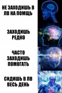 Не заходишь в ЛВ на помщь Заходишь редко часто заходишь помогать сидишь в ЛВ весь день