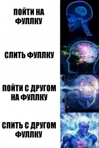 Пойти на фуллку слить фуллку пойти с другом на фуллку слить с другом фуллку